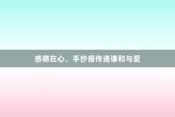 感德在心，手抄报传递谦和与爱